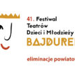 Napis 41. Festiwal Teatrów Dzieci i Młodzieży BAJDUREK eliminacje powiatowez logo